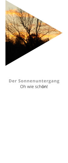 Der Sonnenuntergang Oh wie schön!